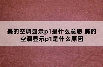 美的空调显示p1是什么意思 美的空调显示p1是什么原因